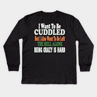 i want to be cuddled but i also want to be left the hell alone being crazy is hard Kids Long Sleeve T-Shirt